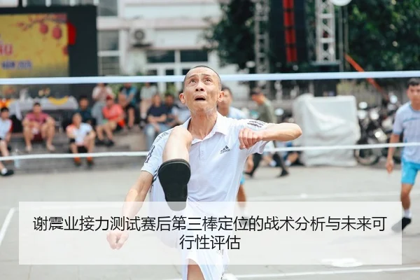 谢震业接力测试赛后第三棒定位的战术分析与未来可行性评估
