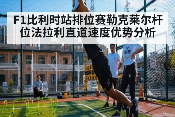 F1比利时站排位赛勒克莱尔杆位法拉利直道速度优势分析