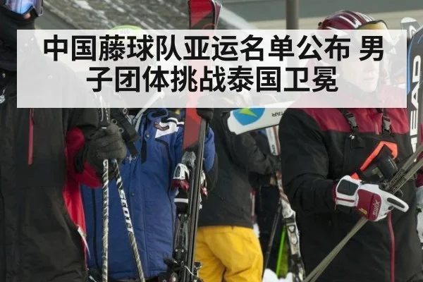 中国藤球队亚运名单公布 男子团体挑战泰国卫冕